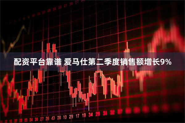配资平台靠谱 爱马仕第二季度销售额增长9%